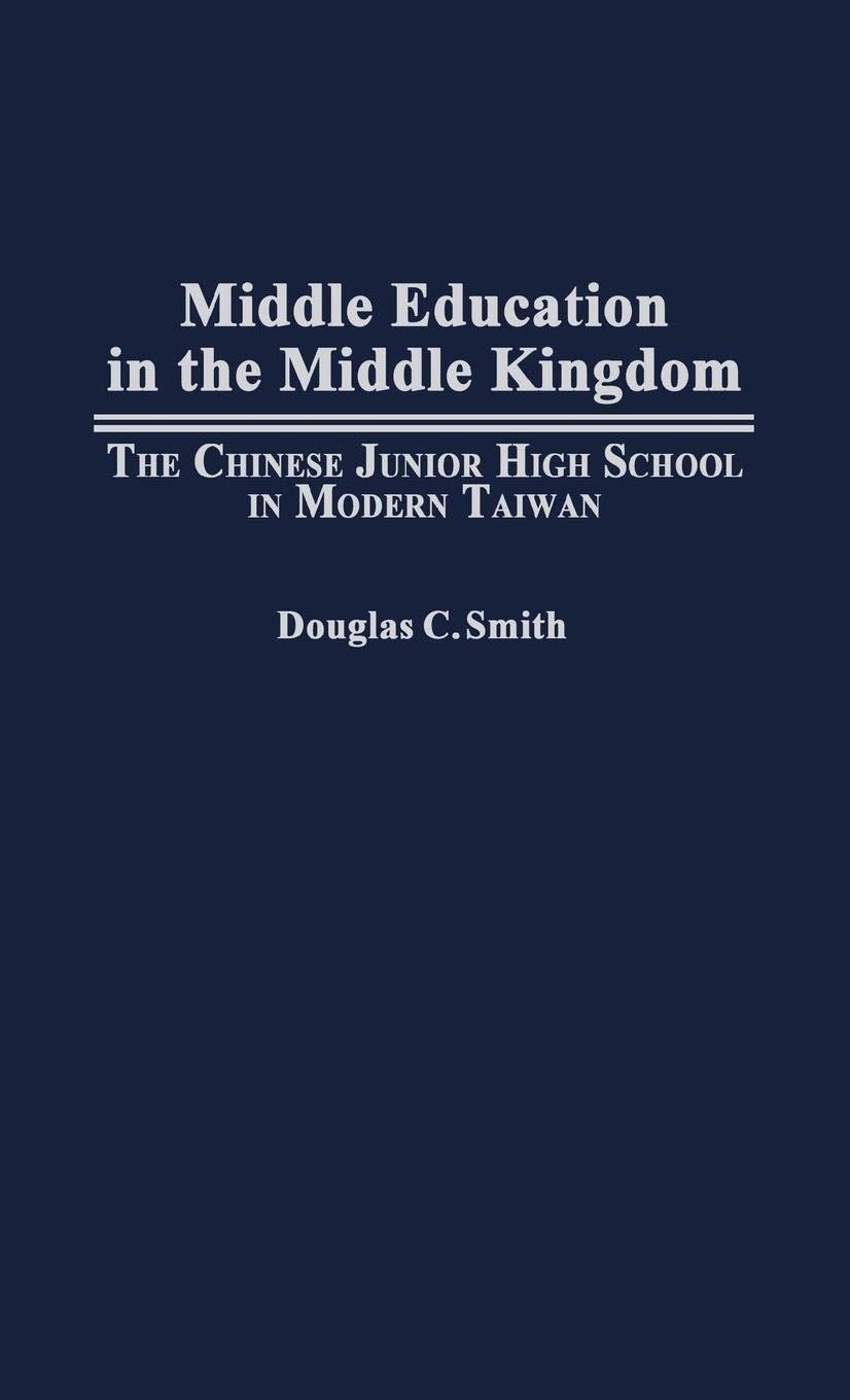 Middle Education in the Middle Kingdom: The Chinese Junior High School in Modern Taiwan