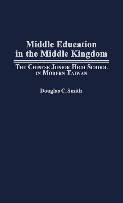 Middle Education in the Middle Kingdom: The Chinese Junior High School in Modern Taiwan