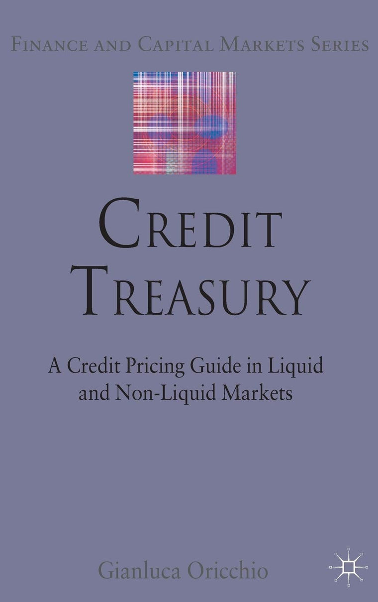 Credit Treasury: A Credit Pricing Guide in Liquid and Non-Liquid Markets (Finance and Capital Markets Series)