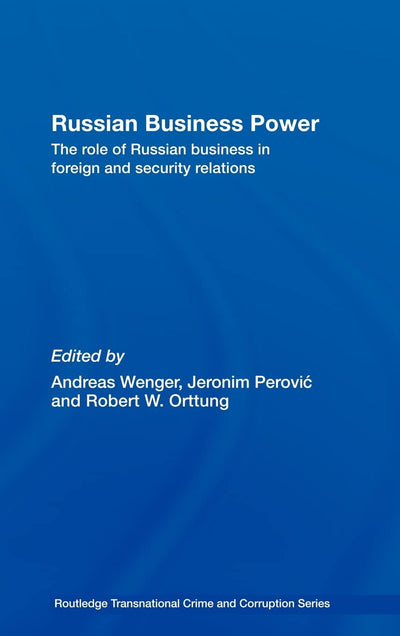 Russian Business Power: The Role of Russian Business in Foreign and Security Relations (Routledge Transnational Crime and Corruption)
