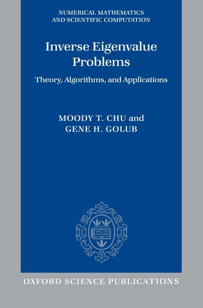Inverse Eigenvalue Problems: Theory, Algorithms, and Applications (Numerical Mathematics and Scientific Computation)