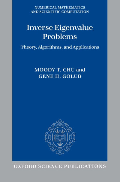 Inverse Eigenvalue Problems: Theory, Algorithms, and Applications (Numerical Mathematics and Scientific Computation)