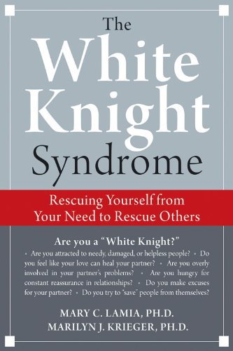 The White Knight Syndrome: Rescuing Yourself from Your Need