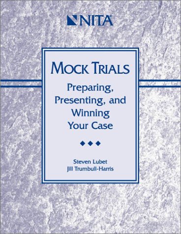 Mock Trials : Preparing, Presenting, and Winning Your Case