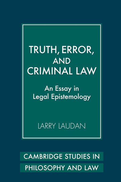 Truth, Error, and Criminal Law: An Essay in Legal Epistemology (Cambridge Studies in Philosophy and Law)