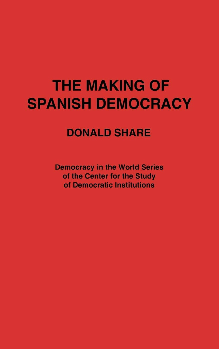 The Making of Spanish Democracy (Democracy in the World)