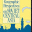Geographic Perspectives on Soviet Central Asia (Studies of the Harriman Institute)