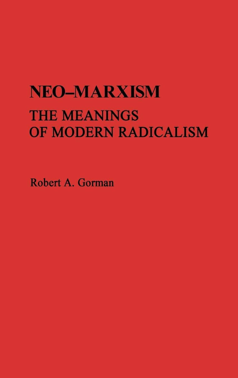 Neo-Marxism: The Meanings of Modern Radicalism (Contributions in Political Science)