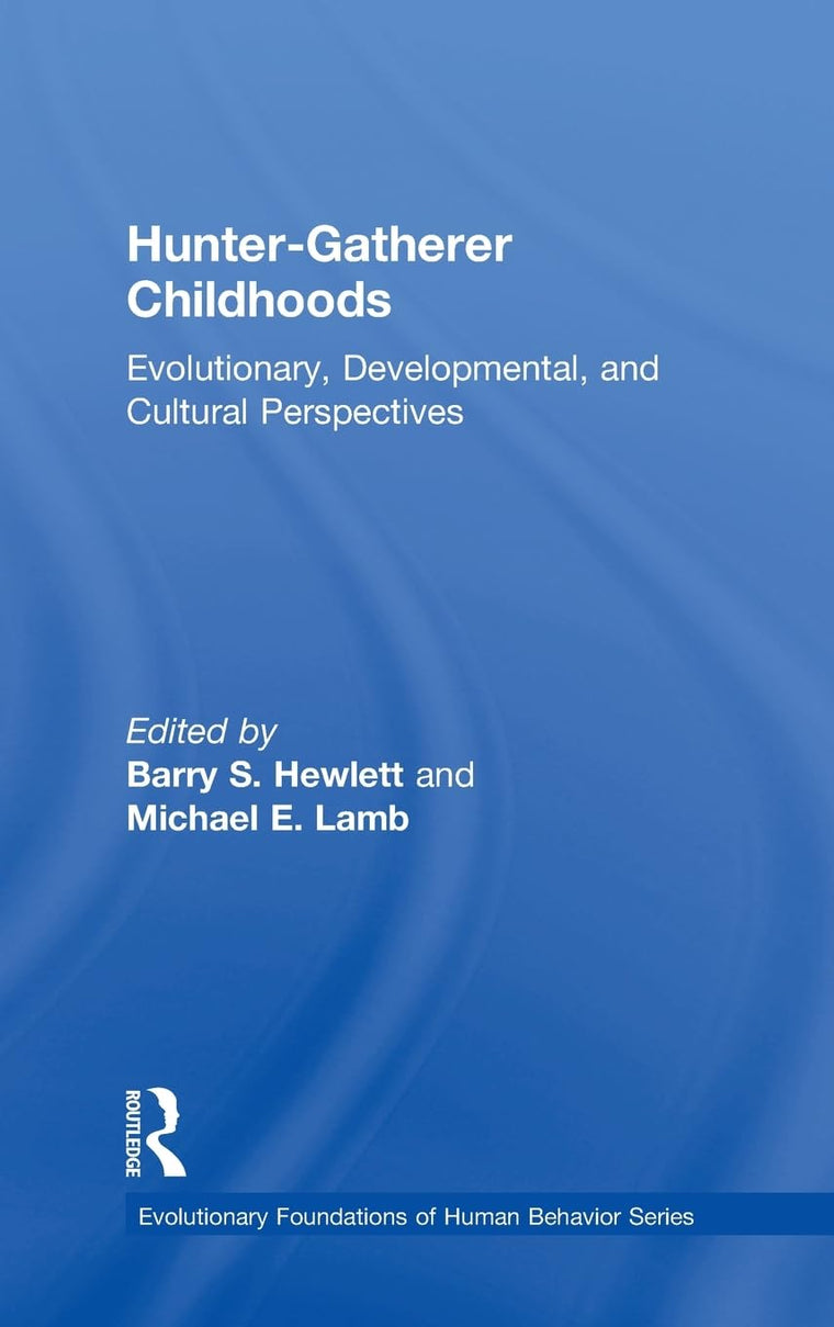 Hunter-Gatherer Childhoods: Evolutionary, Developmental, and Cultural Perspectives (Evolutionary Foundations of Human Behavior Series)
