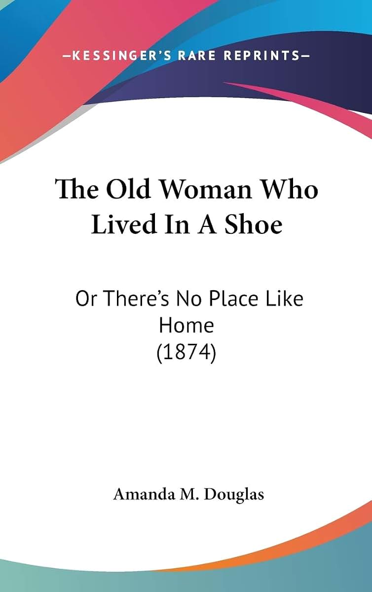 The Old Woman Who Lived In A Shoe: Or There's No Place Like Home (1874)