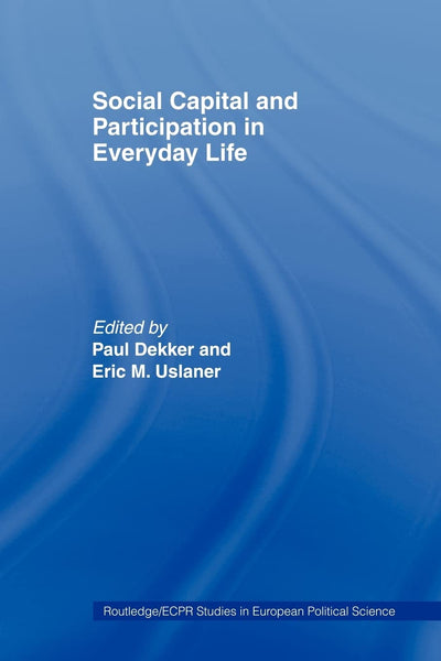 Social Capital and Participation in Everyday Life (Routledge/ECPR Studies in European Political Science)
