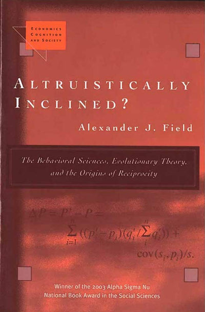Altruistically Inclined?: The Behavioral Sciences, Evolutionary Theory, and the Origins of Reciprocity (Economics, Cognition, And Society)