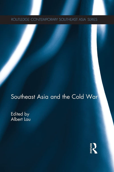 Southeast Asia and the Cold War (Routledge Contemporary Southeast Asia Series)