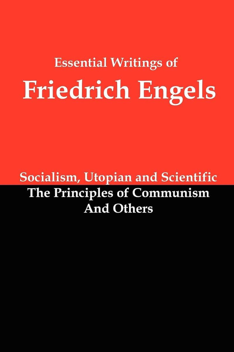 Essential Writings of Friedrich Engels: Socialism, Utopian and Scientific; The Principles of Communism; And Others
