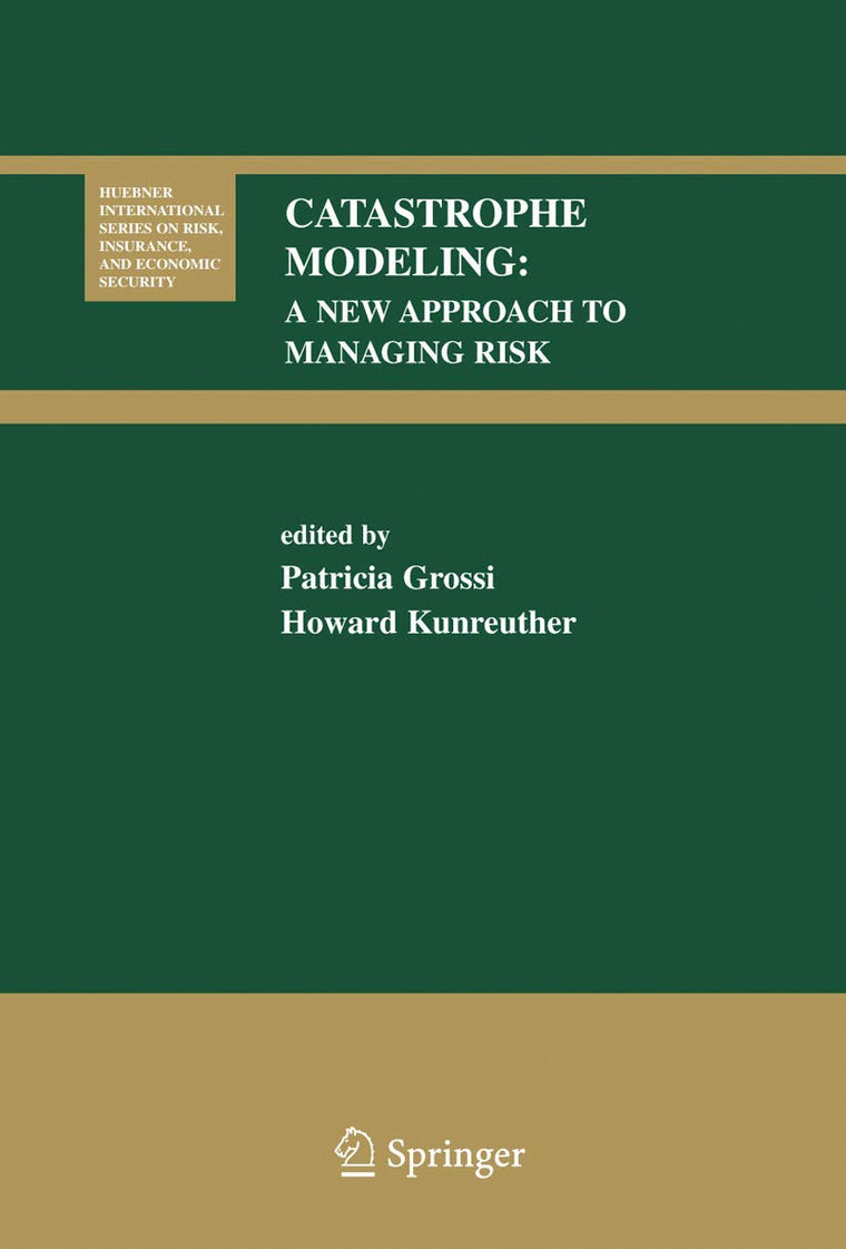 Catastrophe Modeling: A New Approach to Managing Risk (Huebner International Series on Risk, Insurance and Economic Security, 25)