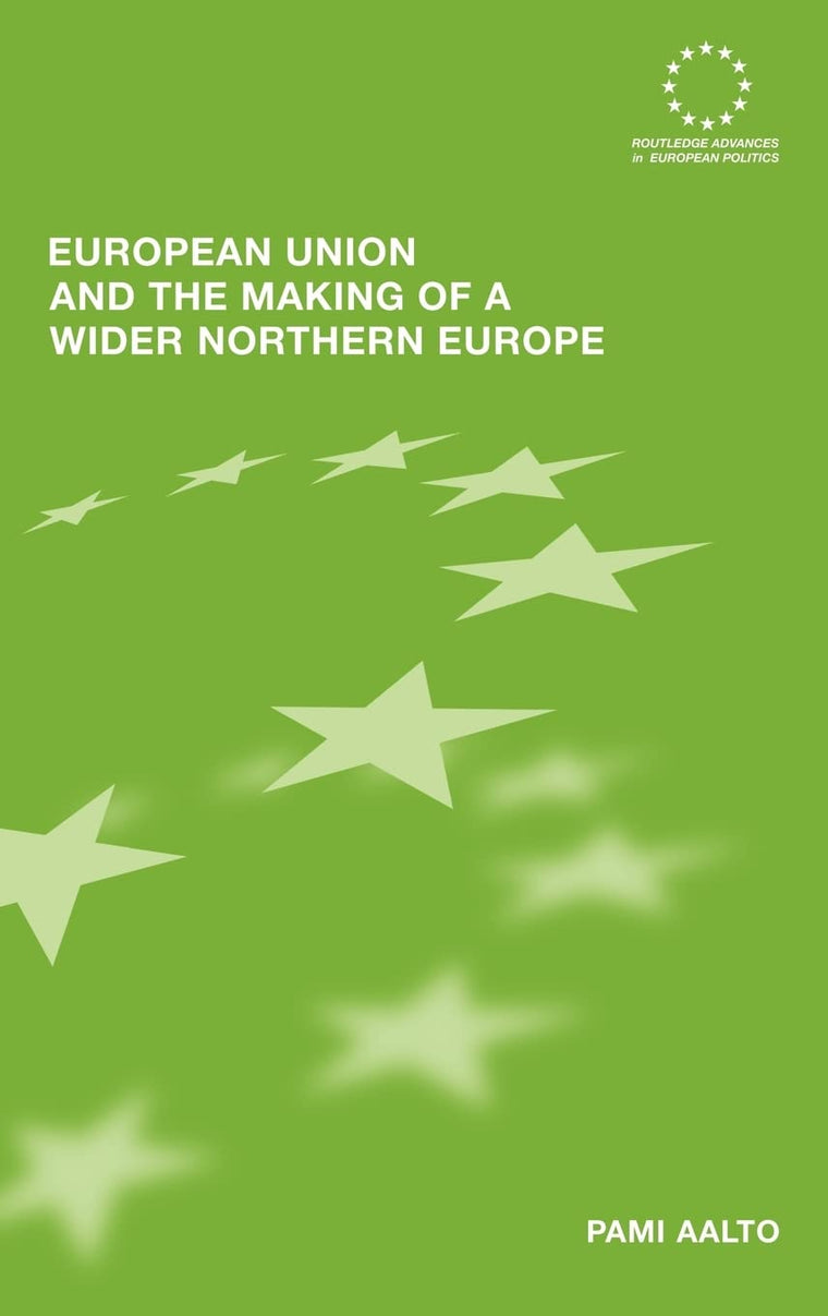 European Union and the Making of a Wider Northern Europe (Routledge Advances in European Politics)