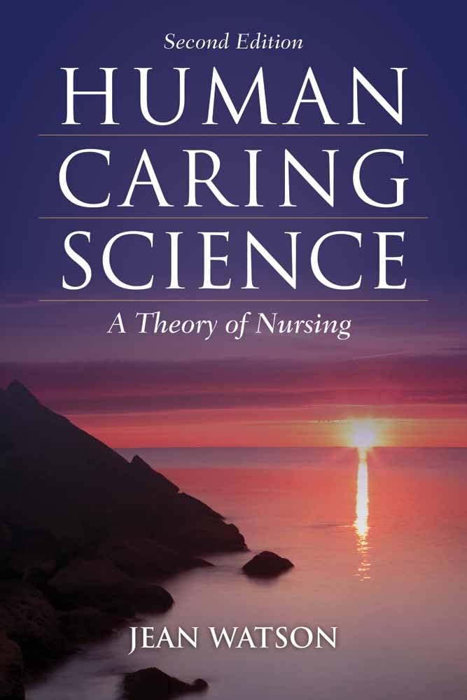 Human Caring Science: A Theory of Nursing (Watson, Nursing: Human Science and Human Care)