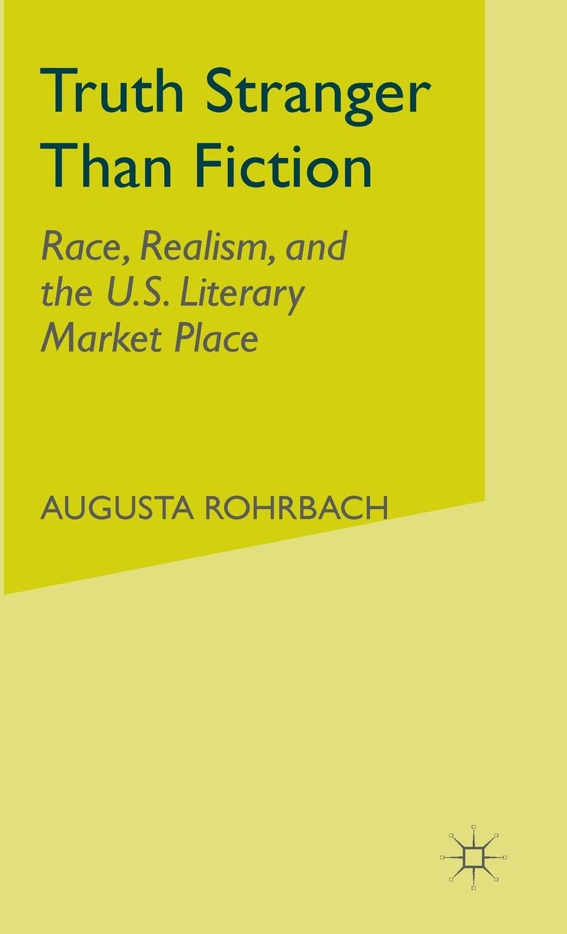 Truth Stranger Than Fiction: Race, Realism, and the U.S. Literary Market Place