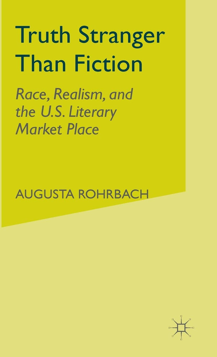 Truth Stranger Than Fiction: Race, Realism, and the U.S. Literary Market Place
