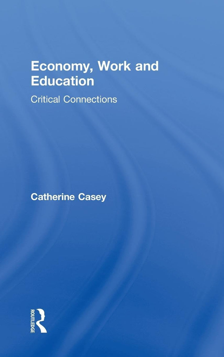 Economy, Work, and Education: Critical Connections (Routledge Advances in Management and Business Studies)