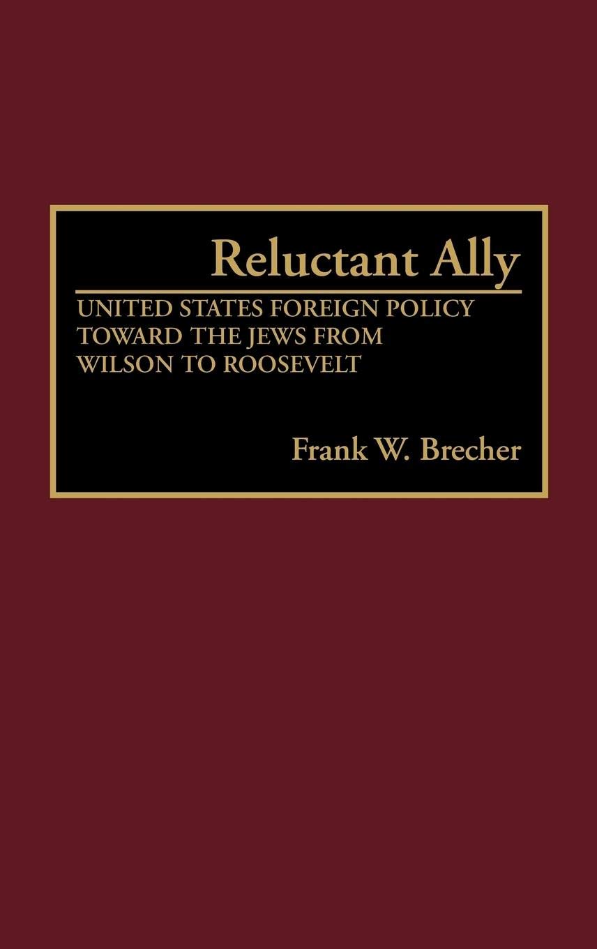 Reluctant Ally: United States Foreign Policy Toward the Jews from Wilson to Roosevelt (Global Perspectives in History and Politics)