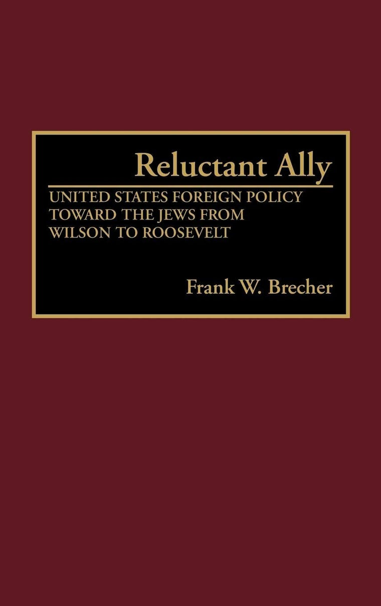 Reluctant Ally: United States Foreign Policy Toward the Jews from Wilson to Roosevelt (Global Perspectives in History and Politics)
