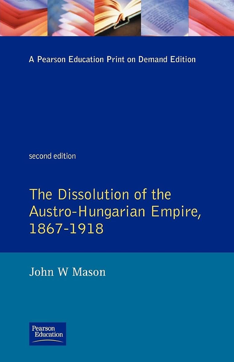 The Dissolution of the Austro-Hungarian Empire 1867-1918 (2nd Edition)