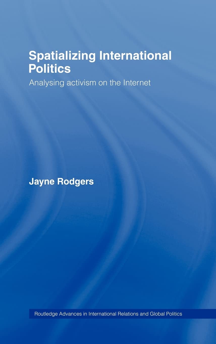 Spatializing International Politics: Analysing Activism on the Internet (Routledge Advances in International Relations and Global Politics)