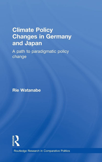 Climate Policy Changes in Germany and Japan: A Path to Paradigmatic Policy Change (Routledge Research in Comparative Politics)