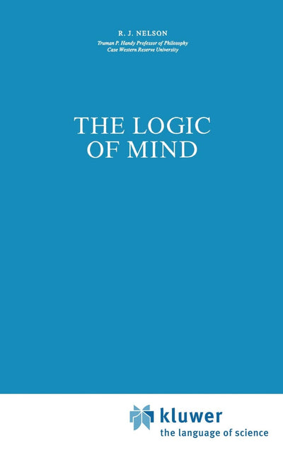 The Logic of Mind (Synthese Library, 155)