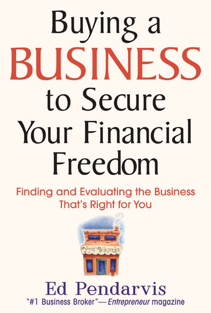 Buying a Business to Secure Your Financial Freedom: Finding and Evaluating the Business That's Right For You