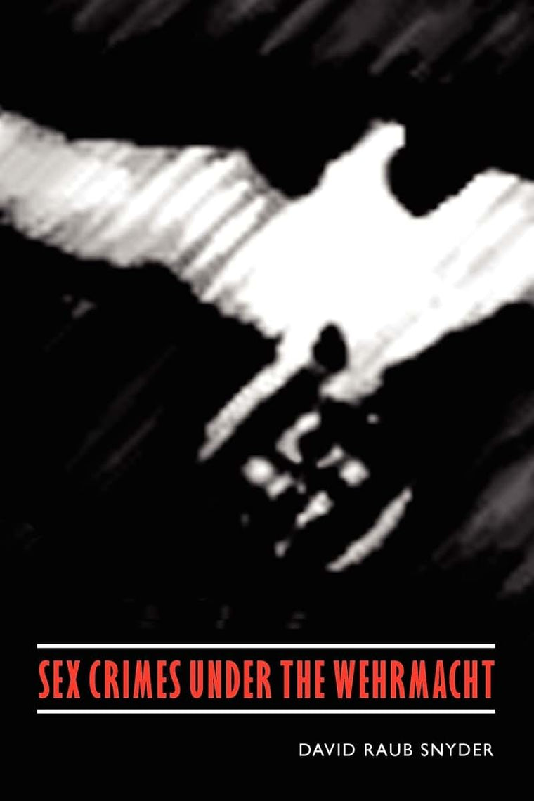 Sex Crimes under the Wehrmacht (Studies in War, Society, and the Military)