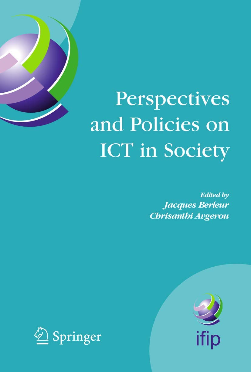 Perspectives and Policies on ICT in Society: An IFIP TC9 (Computers and Society) Handbook (IFIP Advances in Information and Communication Technology, 179)