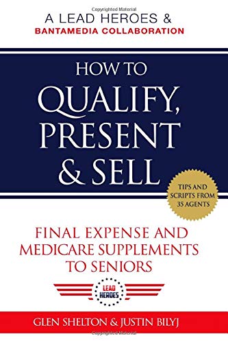 How to Qualify, Present, & Sell Final Expense and Medicare Supplements to Seniors