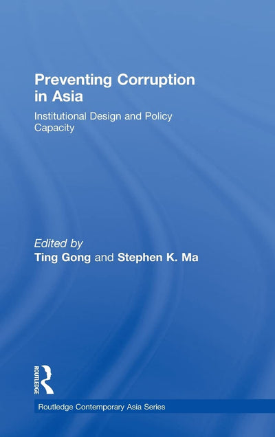 Preventing Corruption in Asia: Institutional Design and Policy Capacity (Routledge Contemporary Asia Series)