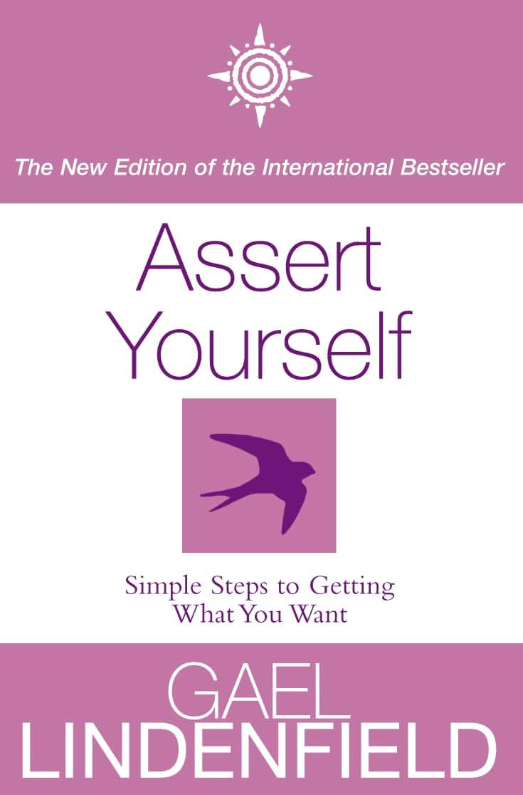 Assert Yourself: A Transformative Guide to Effective Communication and Self-Esteem