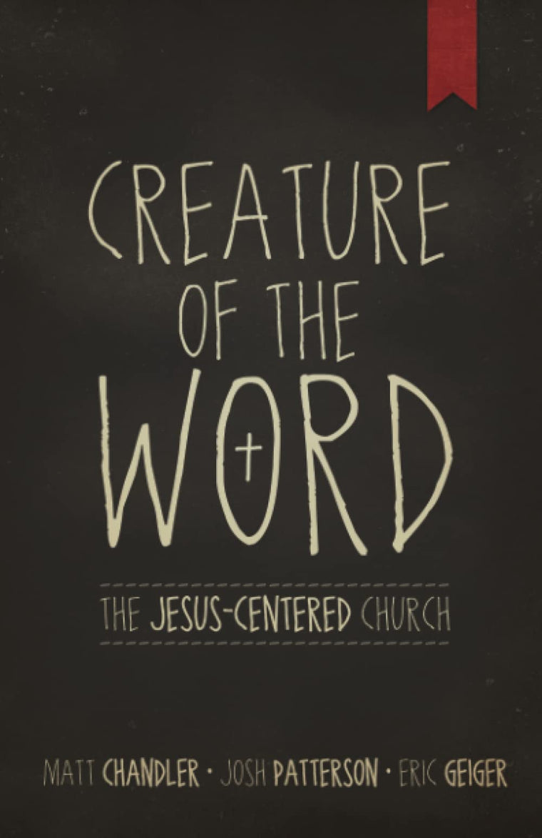 Creature of the Word: The Jesus-Centered Church