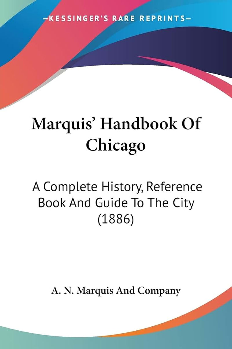 Marquis' Handbook Of Chicago: A Complete History, Reference Book And Guide To The City (1886)