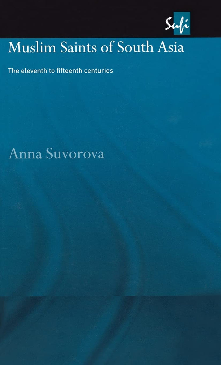 Muslim Saints of South Asia: The Eleventh to Fifteenth Centuries (Routledge Sufi Series)