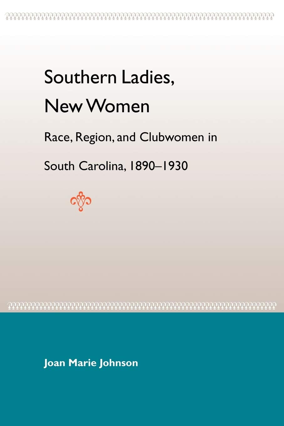 Southern Ladies, New Women: Race, Region, and Clubwomen in South Carolina, 1890-1930 (New Perspectives on the History of the South)