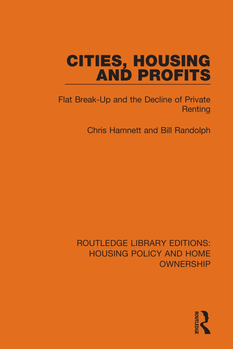 Cities, Housing and Profits: Flat Break-Up and the Decline of Private Renting (Routledge Library Editions: Housing Policy and Home Ownership)