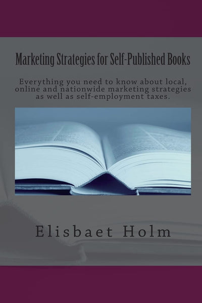 Marketing Strategies for Self-Published Books: Everything you need to know about local, online and nationwide marketing strategies as well as self-employment taxes.