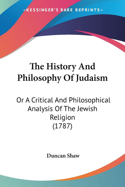 The History And Philosophy Of Judaism: Or A Critical And Philosophical Analysis Of The Jewish Religion (1787)