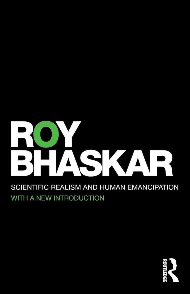 Scientific Realism and Human Emancipation (Classical Texts in Critical Realism (Routledge Critical Realism))