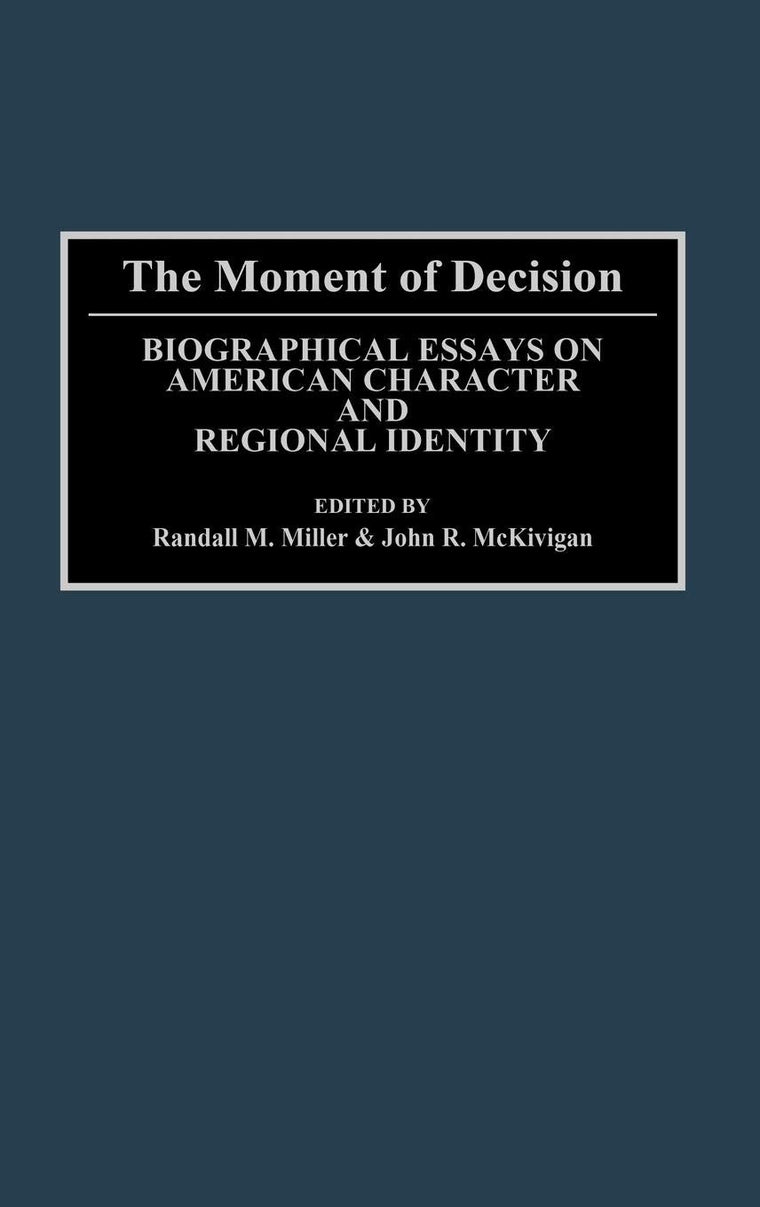 The Moment of Decision: Biographical Essays on American Character and Regional Identity (Contributions in American History)