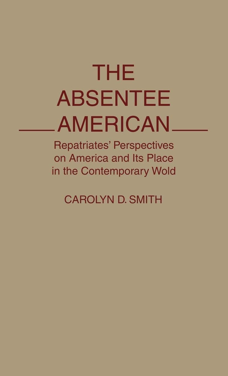 The Absentee American: Repatriates' Perspectives on America and Its Place in the Contemporary World