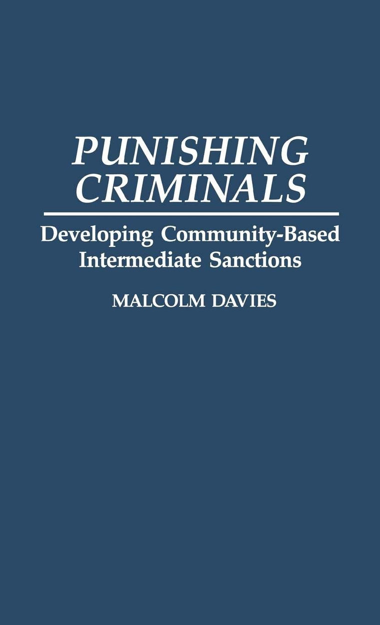 Punishing Criminals: Developing Community-Based Intermediate Sanctions (Contributions in Criminology and Penology)