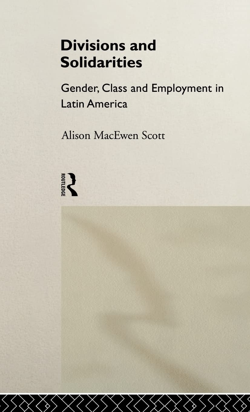 Divisions and Solidarities: Gender, Class and Employment in Latin America