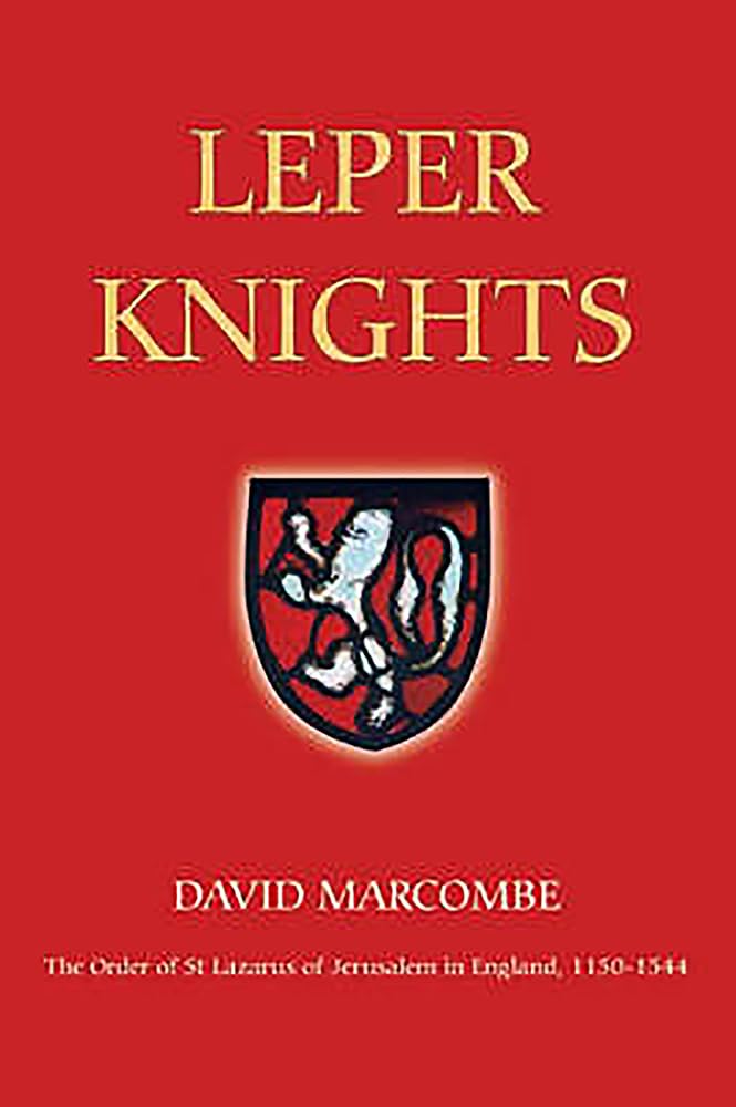 Leper Knights: The Order of St Lazarus of Jerusalem in England, c.1150-1544 (Studies in the History of Medieval Religion, 20)