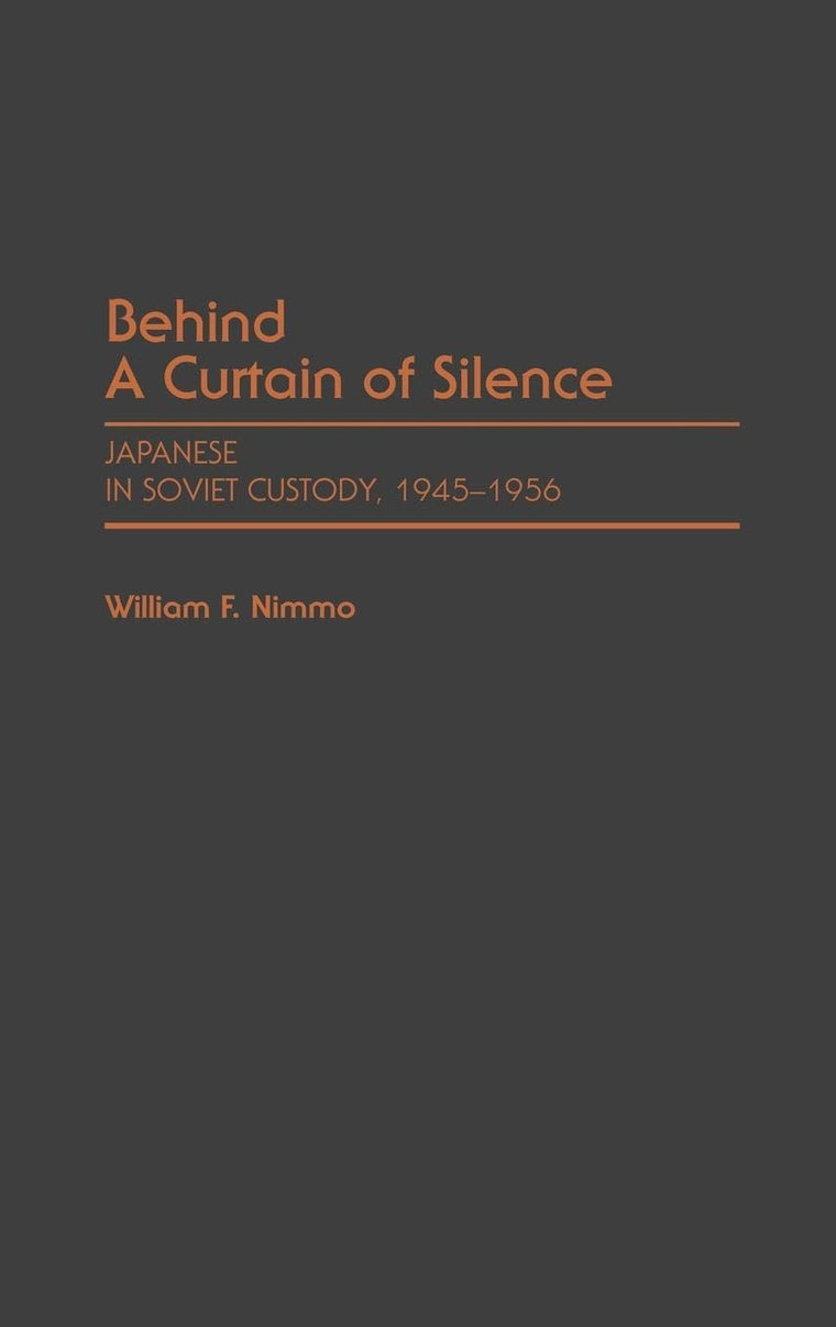 Behind a Curtain of Silence: Japanese in Soviet Custody, 1945-1956 (Contributions in Military Studies)